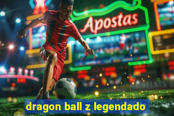 dragon ball z legendado